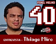 Pixel Velho 40 – Entrevista! Thiago Miro